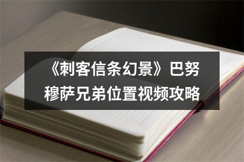 《刺客信条幻景》巴努穆萨兄弟位置视频攻略