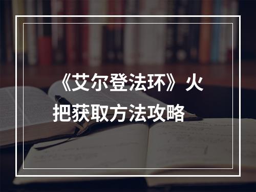 《艾尔登法环》火把获取方法攻略