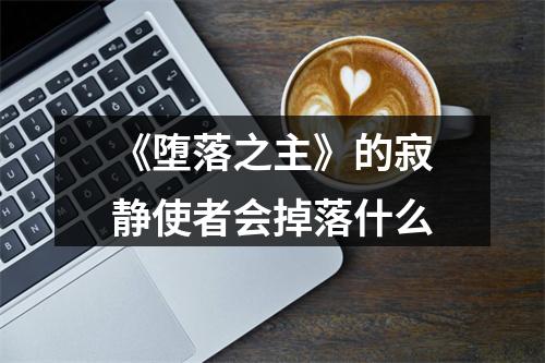 《堕落之主》的寂静使者会掉落什么