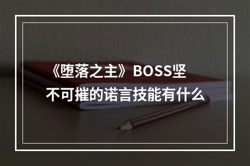 《堕落之主》BOSS坚不可摧的诺言技能有什么