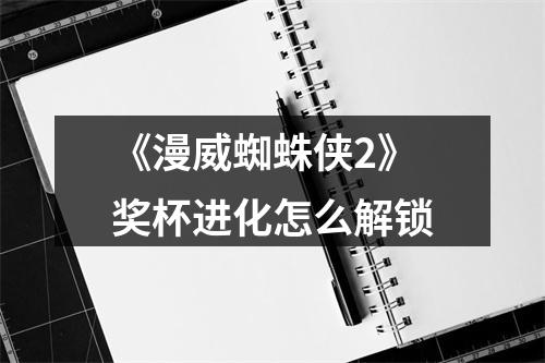 《漫威蜘蛛侠2》奖杯进化怎么解锁