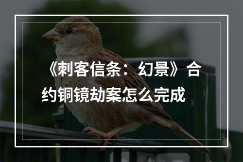 《刺客信条：幻景》合约铜镜劫案怎么完成