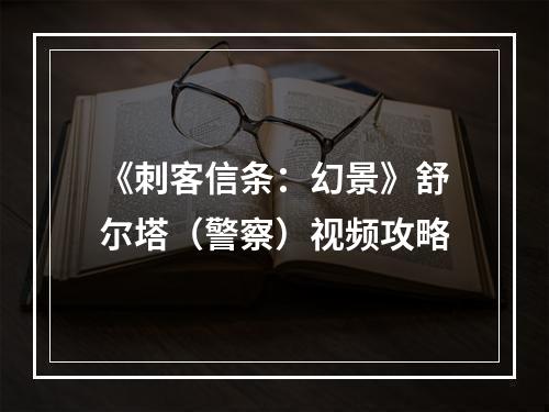 《刺客信条：幻景》舒尔塔（警察）视频攻略