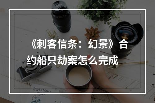 《刺客信条：幻景》合约船只劫案怎么完成