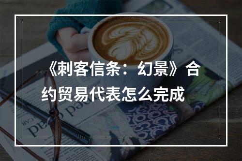 《刺客信条：幻景》合约贸易代表怎么完成