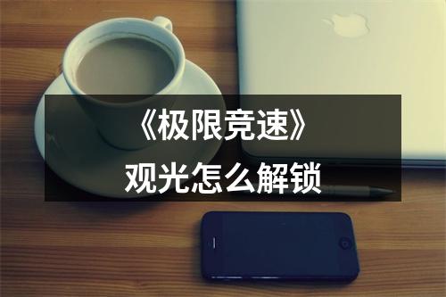 《极限竞速》观光怎么解锁