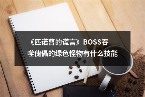 《匹诺曹的谎言》BOSS吞噬傀儡的绿色怪物有什么技能