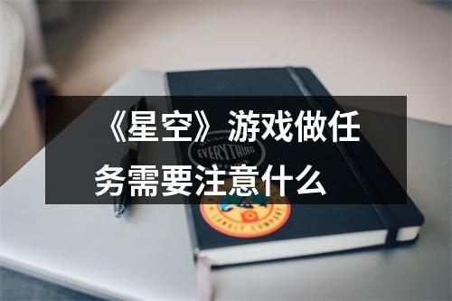 《星空》游戏做任务需要注意什么