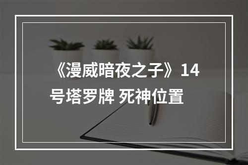 《漫威暗夜之子》14号塔罗牌 死神位置