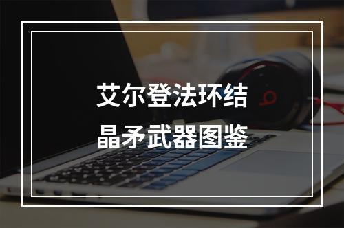 艾尔登法环结晶矛武器图鉴