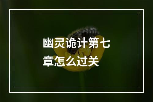 幽灵诡计第七章怎么过关