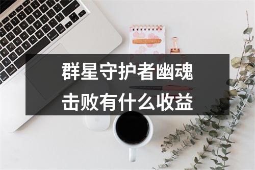 群星守护者幽魂击败有什么收益