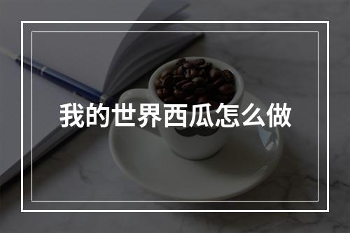 我的世界西瓜怎么做