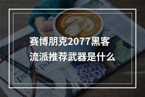 赛博朋克2077黑客流派推荐武器是什么