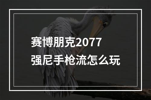 赛博朋克2077强尼手枪流怎么玩