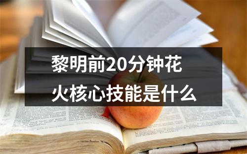 黎明前20分钟花火核心技能是什么