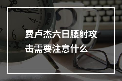 费卢杰六日腰射攻击需要注意什么