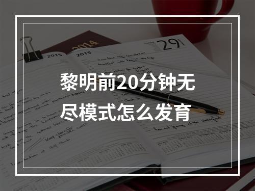 黎明前20分钟无尽模式怎么发育