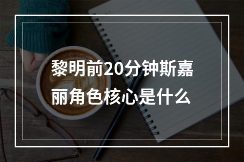 黎明前20分钟斯嘉丽角色核心是什么