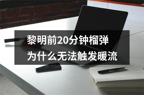 黎明前20分钟榴弹为什么无法触发暖流