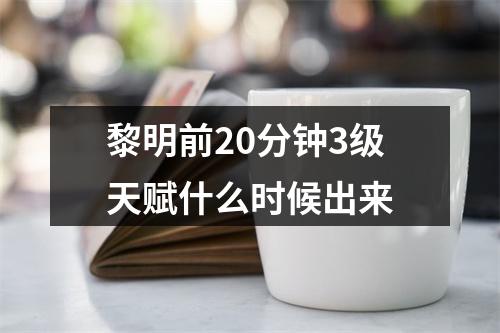 黎明前20分钟3级天赋什么时候出来