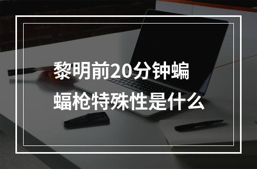 黎明前20分钟蝙蝠枪特殊性是什么