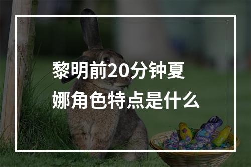 黎明前20分钟夏娜角色特点是什么