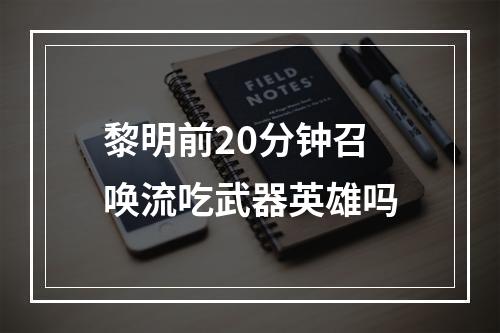 黎明前20分钟召唤流吃武器英雄吗