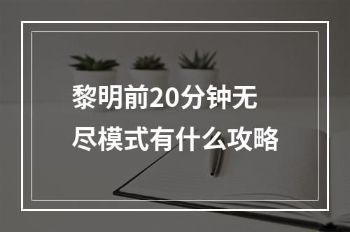 黎明前20分钟无尽模式有什么攻略