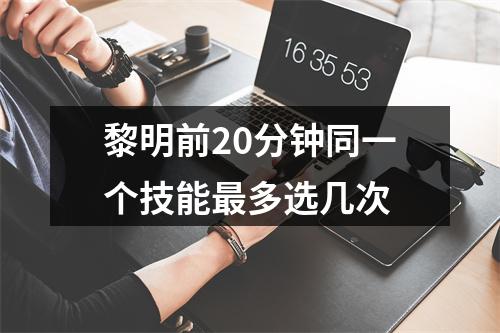 黎明前20分钟同一个技能最多选几次