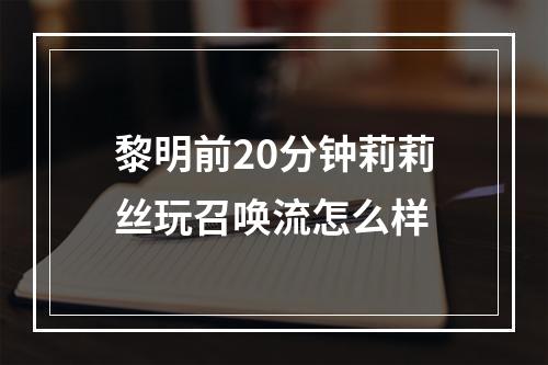 黎明前20分钟莉莉丝玩召唤流怎么样