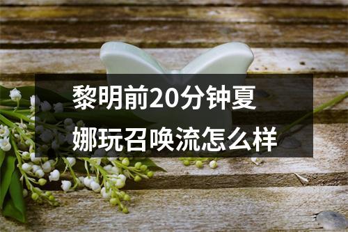 黎明前20分钟夏娜玩召唤流怎么样