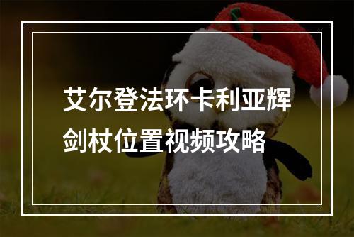 艾尔登法环卡利亚辉剑杖位置视频攻略