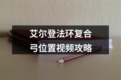 艾尔登法环复合弓位置视频攻略