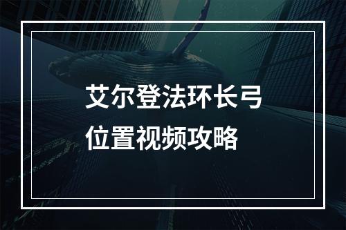 艾尔登法环长弓位置视频攻略