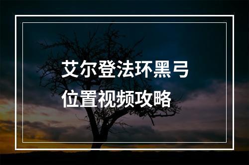 艾尔登法环黑弓位置视频攻略