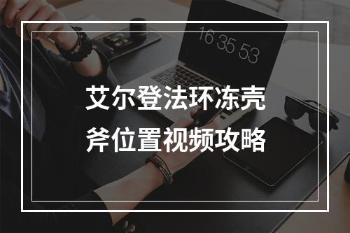 艾尔登法环冻壳斧位置视频攻略