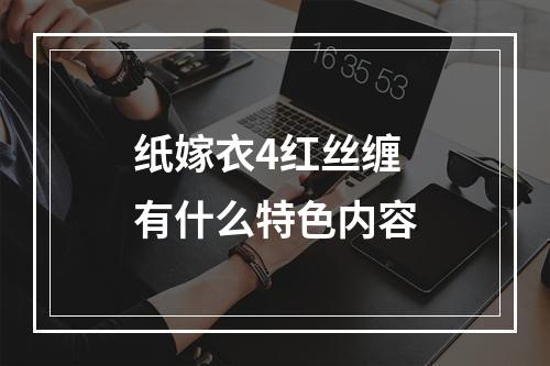 纸嫁衣4红丝缠有什么特色内容