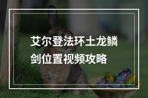 艾尔登法环土龙鳞剑位置视频攻略