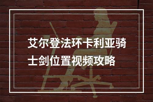 艾尔登法环卡利亚骑士剑位置视频攻略