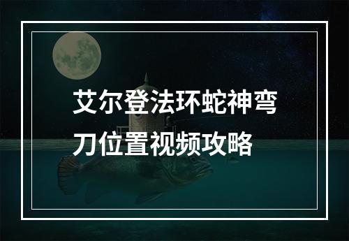 艾尔登法环蛇神弯刀位置视频攻略