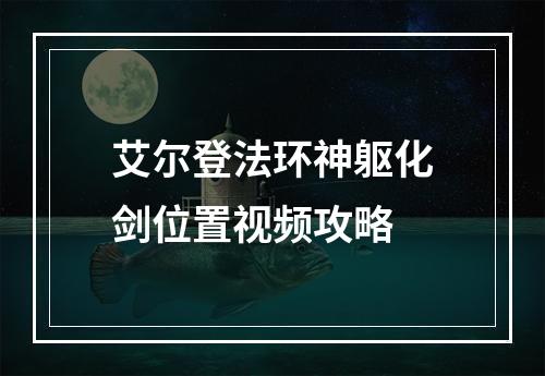 艾尔登法环神躯化剑位置视频攻略