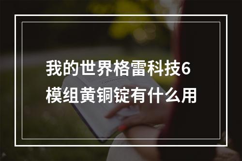 我的世界格雷科技6模组黄铜锭有什么用