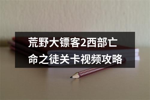 荒野大镖客2西部亡命之徒关卡视频攻略