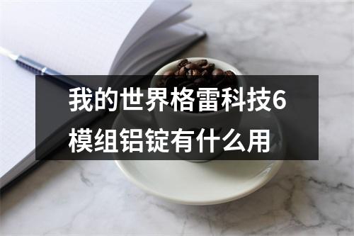 我的世界格雷科技6模组铝锭有什么用