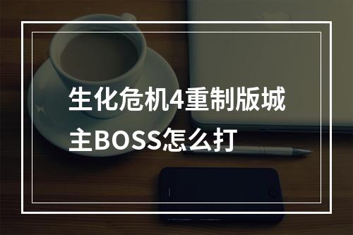 生化危机4重制版城主BOSS怎么打