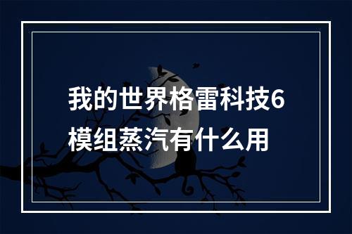 我的世界格雷科技6模组蒸汽有什么用