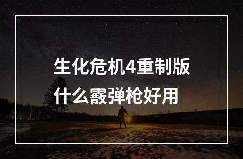 生化危机4重制版什么霰弹枪好用