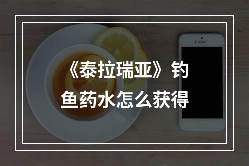 《泰拉瑞亚》钓鱼药水怎么获得