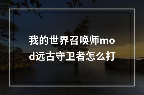 我的世界召唤师mod远古守卫者怎么打